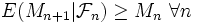 E(M_{n+1} | \mathcal{F}_n ) \ge M_n \ \forall n